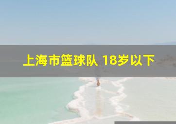 上海市篮球队 18岁以下